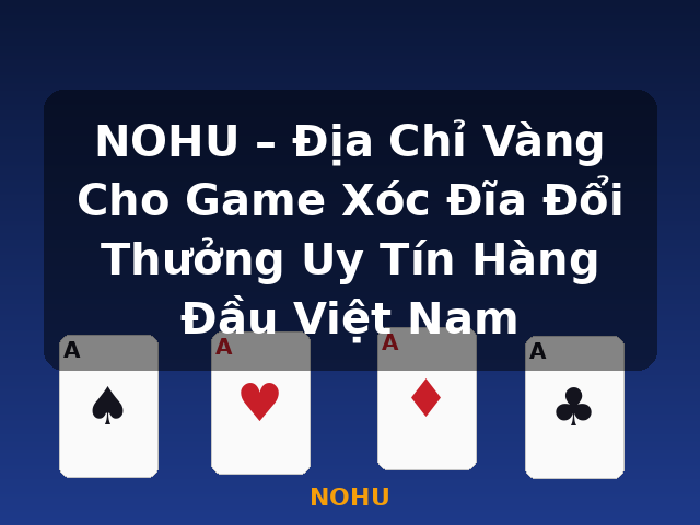NOHU – Địa Chỉ Vàng Cho Game Xóc Đĩa Đổi Thưởng Uy Tín Hàng Đầu Việt Nam - NOHU