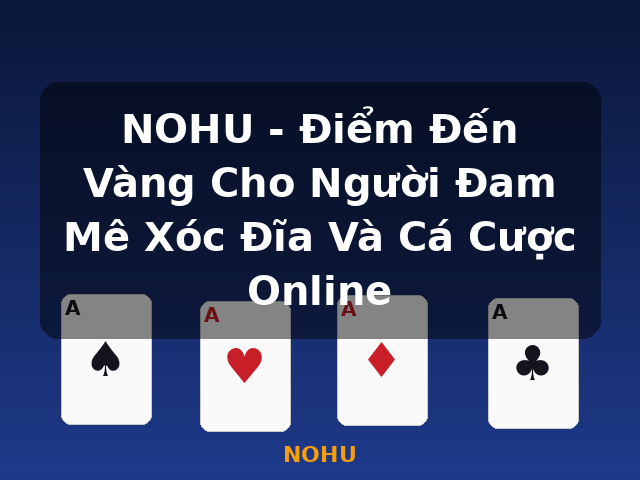 NOHU - Điểm Đến Vàng Cho Người Đam Mê Xóc Đĩa Và Cá Cược Online - NOHU