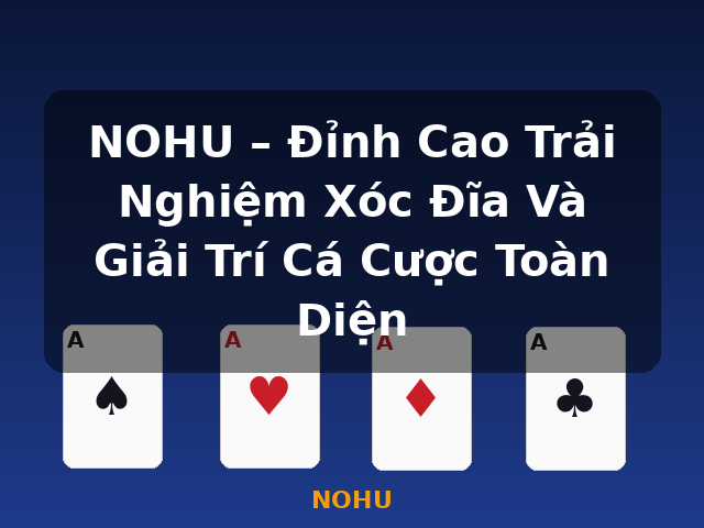 NOHU – Đỉnh Cao Trải Nghiệm Xóc Đĩa Và Giải Trí Cá Cược Toàn Diện - NOHU