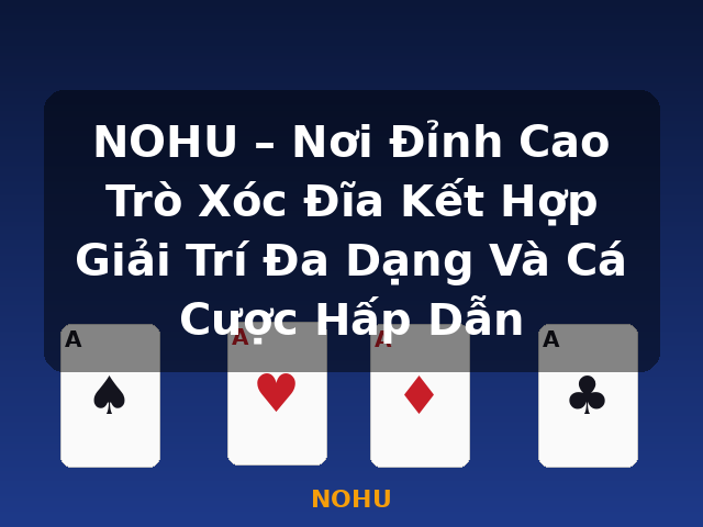 NOHU – Nơi Đỉnh Cao Trò Xóc Đĩa Kết Hợp Giải Trí Đa Dạng Và Cá Cược Hấp Dẫn - NOHU