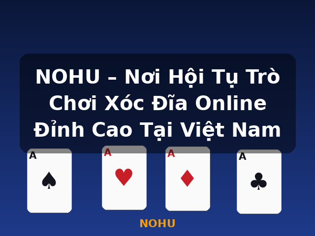 NOHU – Nơi Hội Tụ Trò Chơi Xóc Đĩa Online Đỉnh Cao Tại Việt Nam - NOHU