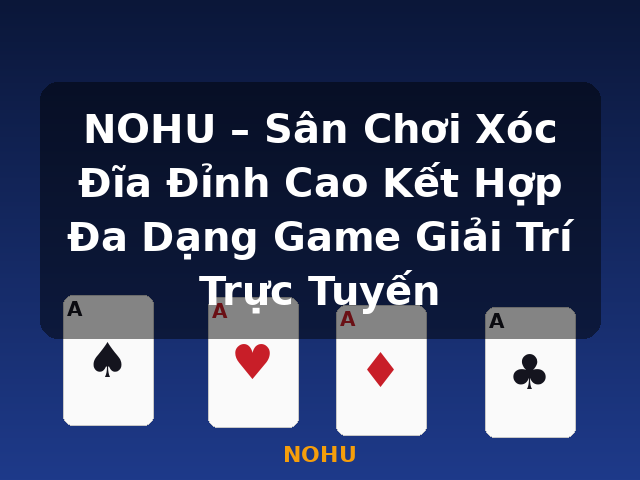 NOHU – Sân Chơi Xóc Đĩa Đỉnh Cao Kết Hợp Đa Dạng Game Giải Trí Trực Tuyến - NOHU