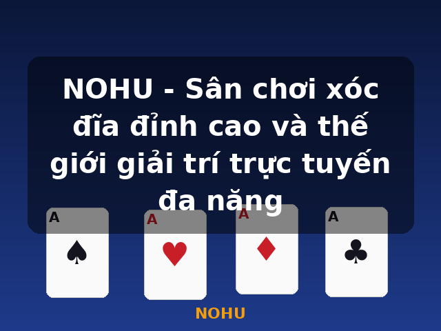 NOHU - Sân chơi xóc đĩa đỉnh cao và thế giới giải trí trực tuyến đa năng - NOHU