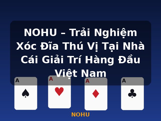 NOHU – Trải Nghiệm Xóc Đĩa Thú Vị Tại Nhà Cái Giải Trí Hàng Đầu Việt Nam - NOHU
