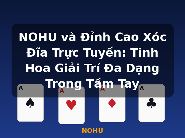 NOHU và Đỉnh Cao Xóc Đĩa Trực Tuyến: Tinh Hoa Giải Trí Đa Dạng Trong Tầm Tay - NOHU
