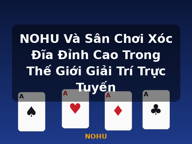 NOHU Và Sân Chơi Xóc Đĩa Đỉnh Cao Trong Thế Giới Giải Trí Trực Tuyến - NOHU