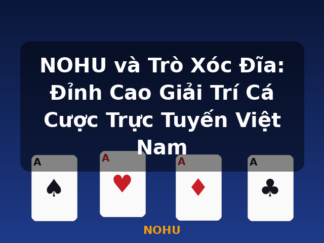 NOHU và Trò Xóc Đĩa: Đỉnh Cao Giải Trí Cá Cược Trực Tuyến Việt Nam - NOHU
