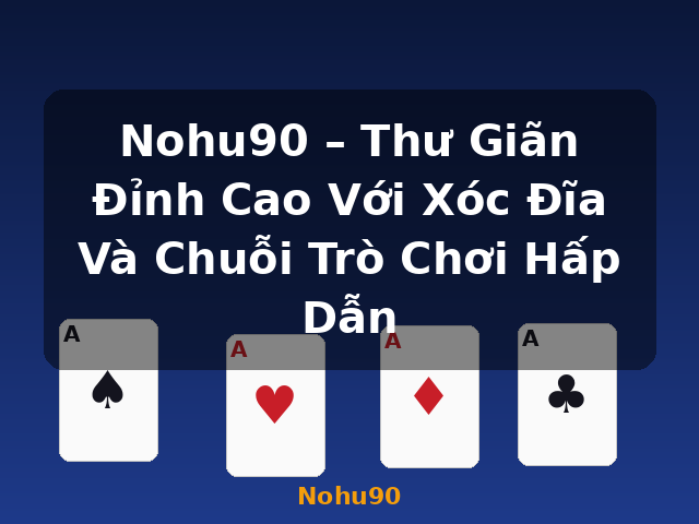 Nohu90 – Thư Giãn Đỉnh Cao Với Xóc Đĩa Và Chuỗi Trò Chơi Hấp Dẫn - Nohu90