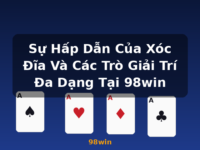 Sự Hấp Dẫn Của Xóc Đĩa Và Các Trò Giải Trí Đa Dạng Tại 98win - 98win