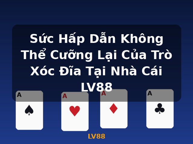 Sức Hấp Dẫn Không Thể Cưỡng Lại Của Trò Xóc Đĩa Tại Nhà Cái LV88 - LV88