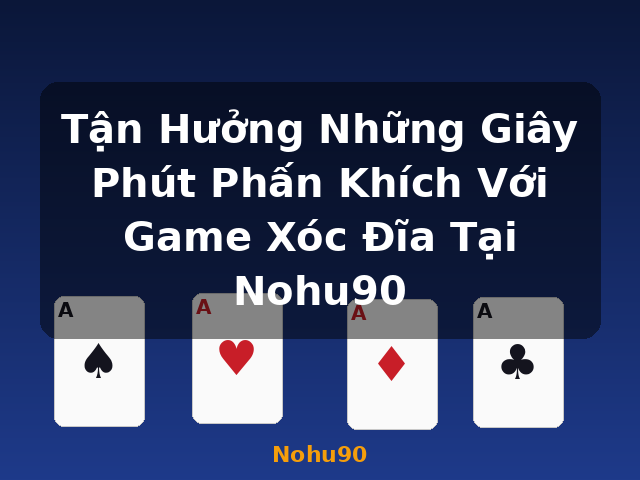 Tận Hưởng Những Giây Phút Phấn Khích Với Game Xóc Đĩa Tại Nohu90 - Nohu90
