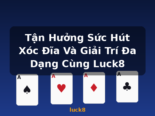 Tận Hưởng Sức Hút Xóc Đĩa Và Giải Trí Đa Dạng Cùng Luck8 - luck8