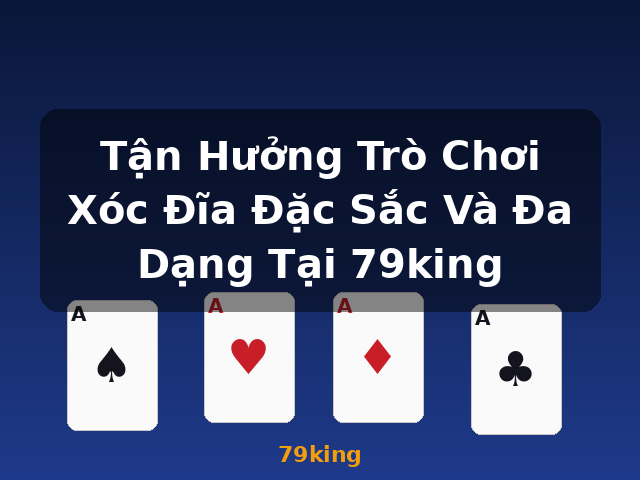 Tận Hưởng Trò Chơi Xóc Đĩa Đặc Sắc Và Đa Dạng Tại 79king - 79king