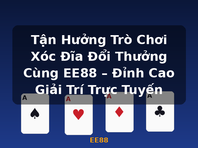 Tận Hưởng Trò Chơi Xóc Đĩa Đổi Thưởng Cùng EE88 – Đỉnh Cao Giải Trí Trực Tuyến - EE88