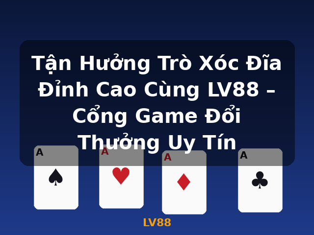 Tận Hưởng Trò Xóc Đĩa Đỉnh Cao Cùng LV88 – Cổng Game Đổi Thưởng Uy Tín - LV88