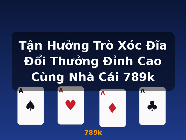 Tận Hưởng Trò Xóc Đĩa Đổi Thưởng Đỉnh Cao Cùng Nhà Cái 789k - 789k