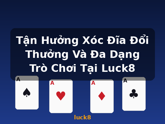 Tận Hưởng Xóc Đĩa Đổi Thưởng Và Đa Dạng Trò Chơi Tại Luck8 - luck8