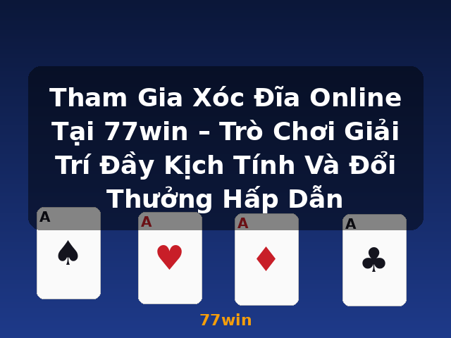 Tham Gia Xóc Đĩa Online Tại 77win – Trò Chơi Giải Trí Đầy Kịch Tính Và Đổi Thưởng Hấp Dẫn - 77win