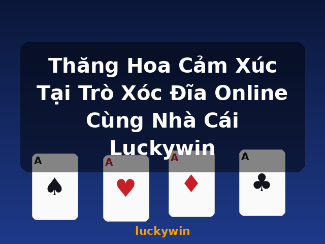 Thăng Hoa Cảm Xúc Tại Trò Xóc Đĩa Online Cùng Nhà Cái Luckywin - luckywin