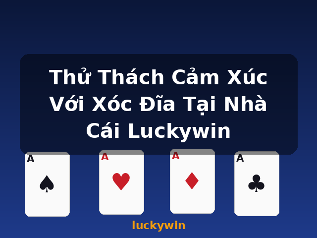 Thử Thách Cảm Xúc Với Xóc Đĩa Tại Nhà Cái Luckywin - luckywin