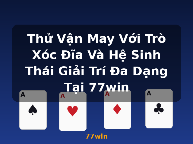 Thử Vận May Với Trò Xóc Đĩa Và Hệ Sinh Thái Giải Trí Đa Dạng Tại 77win - 77win