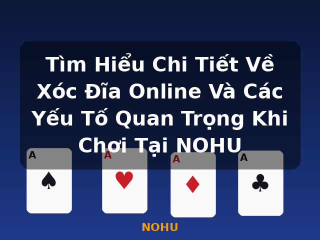 Tìm Hiểu Chi Tiết Về Xóc Đĩa Online Và Các Yếu Tố Quan Trọng Khi Chơi Tại NOHU - NOHU