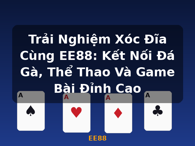 Trải Nghiệm Xóc Đĩa Cùng EE88: Kết Nối Đá Gà, Thể Thao Và Game Bài Đỉnh Cao - EE88