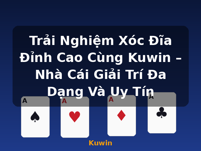 Trải Nghiệm Xóc Đĩa Đỉnh Cao Cùng Kuwin – Nhà Cái Giải Trí Đa Dạng Và Uy Tín - Kuwin