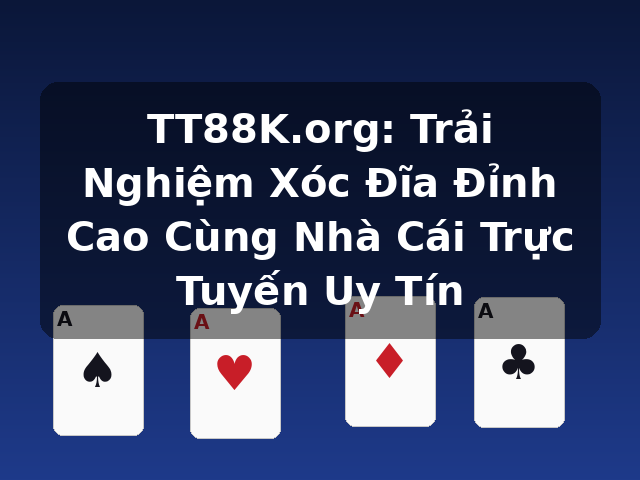 TT88K.org: Trải Nghiệm Xóc Đĩa Đỉnh Cao Cùng Nhà Cái Trực Tuyến Uy Tín