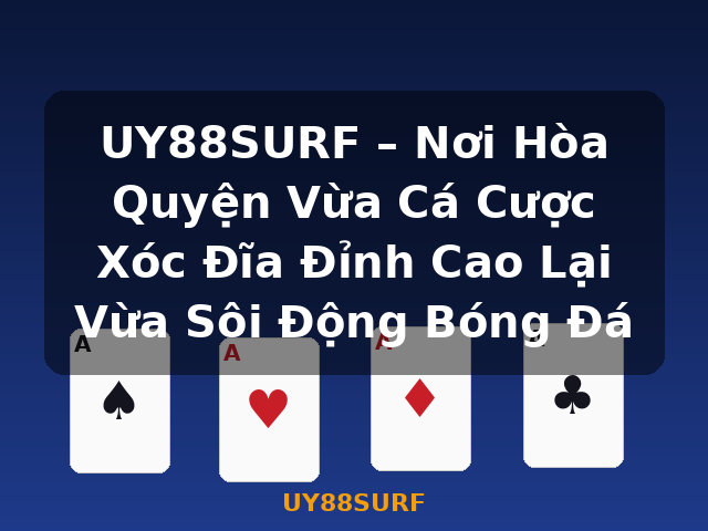 UY88SURF – Nơi Hòa Quyện Vừa Cá Cược Xóc Đĩa Đỉnh Cao Lại Vừa Sôi Động Bóng Đá - UY88SURF