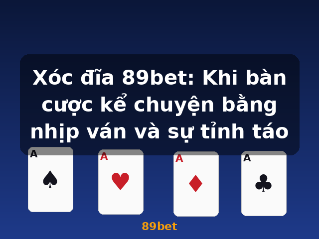Xóc đĩa 89bet: Khi bàn cược kể chuyện bằng nhịp ván và sự tỉnh táo - 89bet
