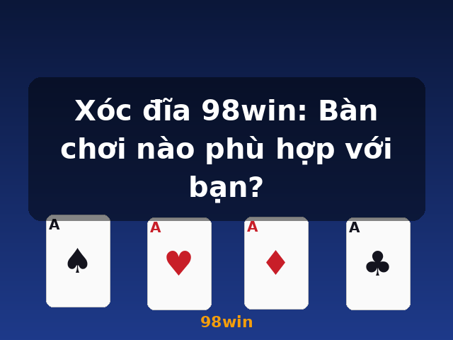 Xóc đĩa 98win: Bàn chơi nào phù hợp với bạn? - 98win