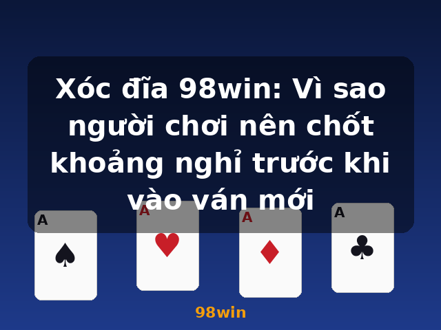 Xóc đĩa 98win: Vì sao người chơi nên chốt khoảng nghỉ trước khi vào ván mới - 98win