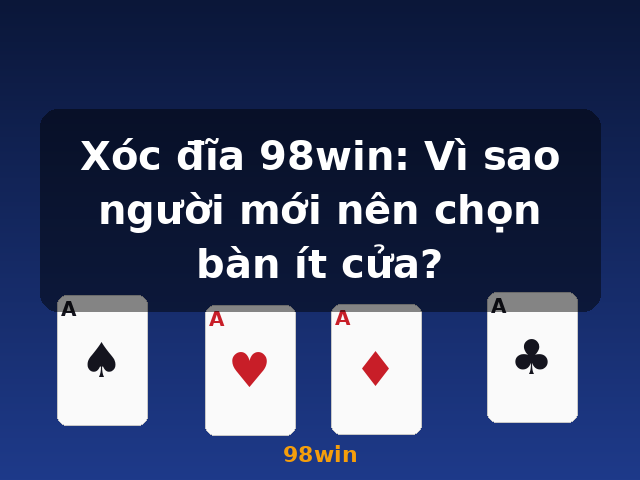 Xóc đĩa 98win: Vì sao người mới nên chọn bàn ít cửa? - 98win