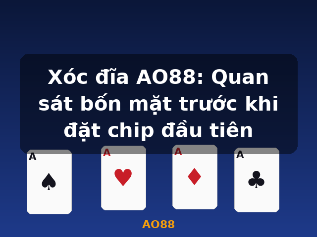 Xóc đĩa AO88: Quan sát bốn mặt trước khi đặt chip đầu tiên - AO88