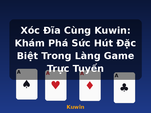Xóc Đĩa Cùng Kuwin: Khám Phá Sức Hút Đặc Biệt Trong Làng Game Trực Tuyến - Kuwin