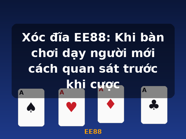 Xóc đĩa EE88: Khi bàn chơi dạy người mới cách quan sát trước khi cược - EE88