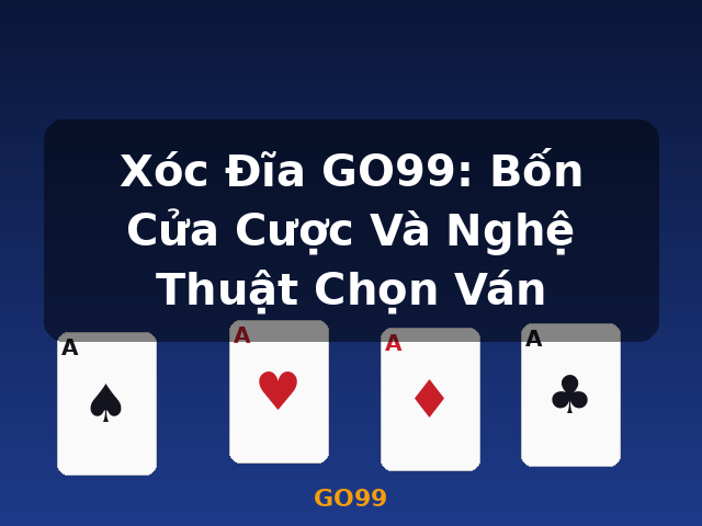 Xóc Đĩa GO99: Bốn Cửa Cược Và Nghệ Thuật Chọn Ván - GO99