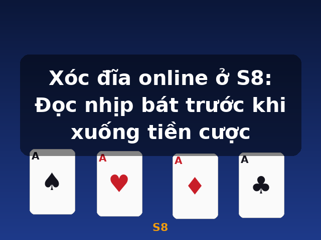 Xóc đĩa online ở S8: Đọc nhịp bát trước khi xuống tiền cược - S8