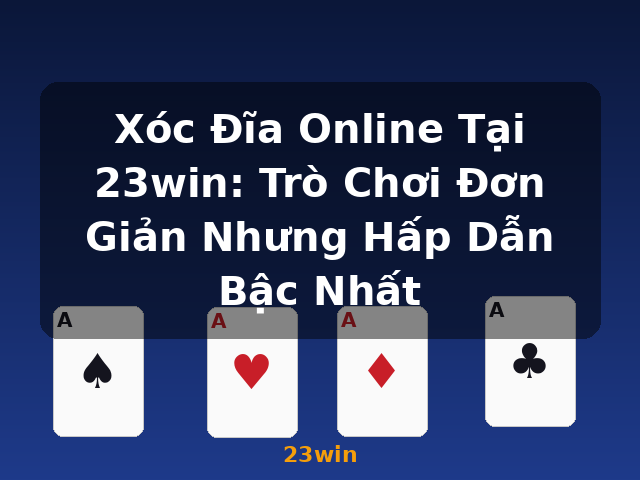 Xóc Đĩa Online Tại 23win: Trò Chơi Đơn Giản Nhưng Hấp Dẫn Bậc Nhất - 23win