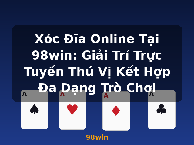 Xóc Đĩa Online Tại 98win: Giải Trí Trực Tuyến Thú Vị Kết Hợp Đa Dạng Trò Chơi - 98win