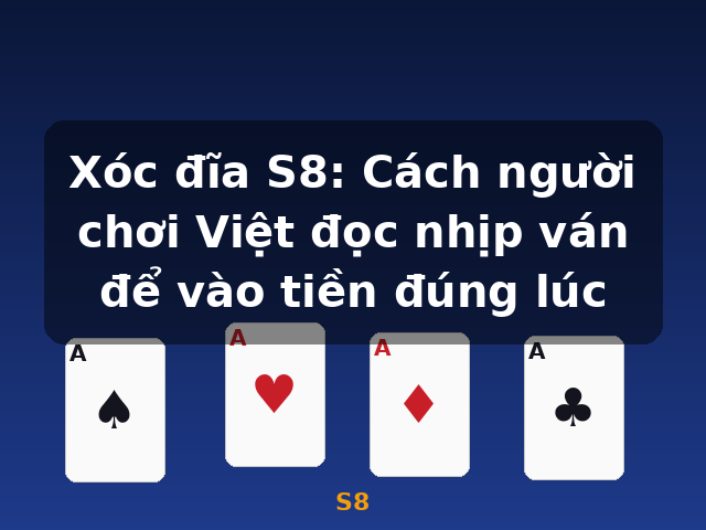 Xóc đĩa S8: Cách người chơi Việt đọc nhịp ván để vào tiền đúng lúc - S8