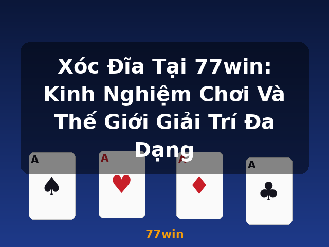 Xóc Đĩa Tại 77win: Kinh Nghiệm Chơi Và Thế Giới Giải Trí Đa Dạng - 77win