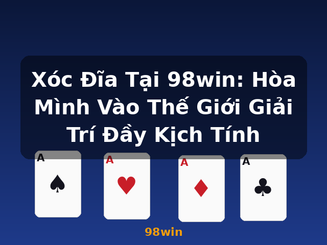 Xóc Đĩa Tại 98win: Hòa Mình Vào Thế Giới Giải Trí Đầy Kịch Tính - 98win