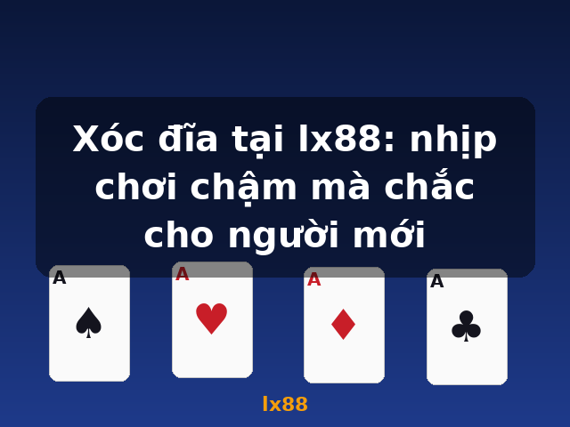 Xóc đĩa tại lx88: nhịp chơi chậm mà chắc cho người mới - lx88