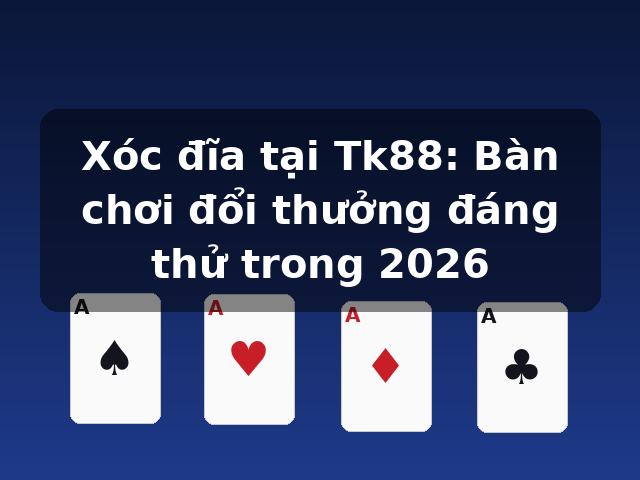 Xóc đĩa tại Tk88: Bàn chơi đổi thưởng đáng thử trong 2026