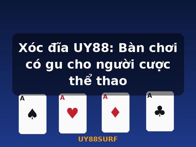Xóc đĩa UY88: Bàn chơi có gu cho người cược thể thao - UY88SURF